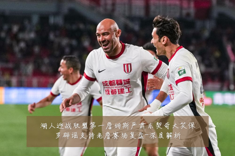 湖人迎战联盟第一詹姆斯严肃东契奇大笑保罗辟谣支持老詹赛场复盘-深度解析